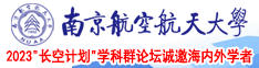 亚洲骚女性视频南京航空航天大学2023“长空计划”学科群论坛诚邀海内外学者